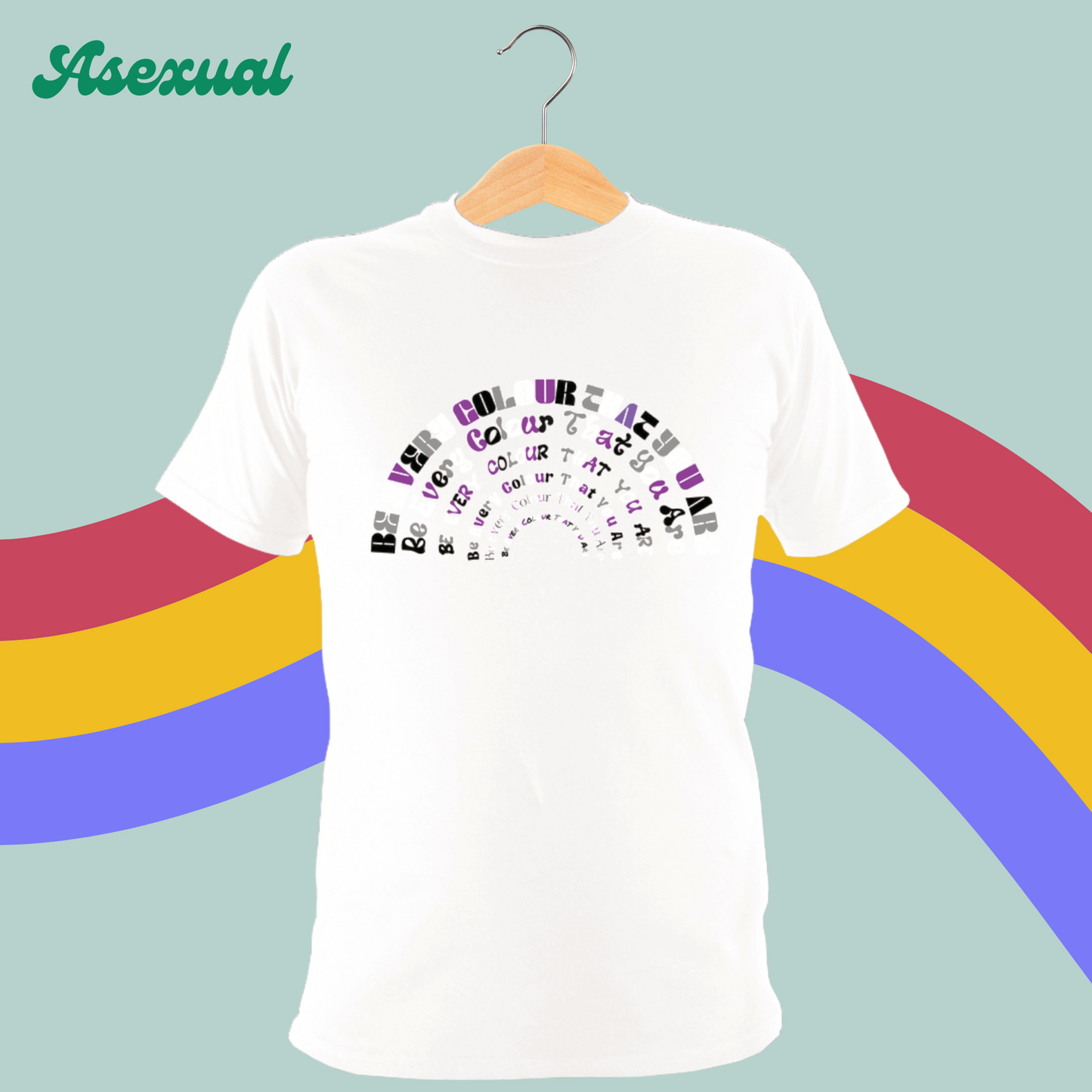 Be Every Colour That You Are Tee-PRIDE-Rainbow LGBTQ+ T-Shirt